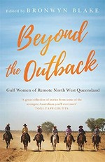 Beyond the outback : Gulf women of remote North West Queensland / edited by Bronwyn Blake.