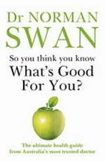 So you think you know what's good for you / Dr Norman Swan.