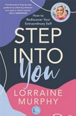 Step into you : how to rediscover your extraordinary self / Lorraine Murphy.