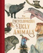 The illustrated encyclopaedia of ugly animals / Sami Bayly.
