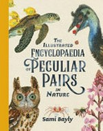 The illustrated encyclopaedia of peculiar pairs in nature / Sami Bayly.