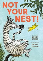 Not your nest! / by Gideon Sterer ; illustrated by Andrea Tsurumi.
