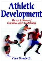 Athletic development : the art & science of functional sports conditioning / Vern Gambetta.