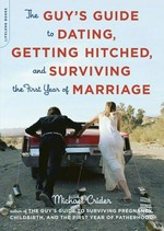 The guy's guide to dating, getting hitched, and surviving the first year of marriage / Michael R. Crider.