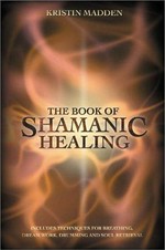 The book of shamanic healing / Kristin Madden.