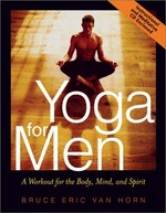 Yoga for men : a workout for the body, mind, and spirit / Bruce Eric Van Horn.