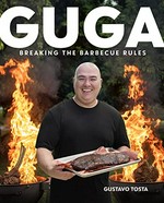 Guga : breaking the barbecue rules / Gustavo Tosta.