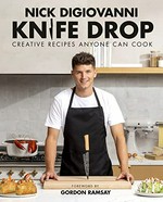 Knife drop : creative recipes anyone can cook / Nick DiGiovanni ; photography by Max Milla ; foreword by Gordon Ramsay.