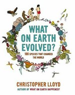 What on Earth evolved? : 100 species that changed the world / Christopher Lloyd ; illustrations by Andy Forshaw.