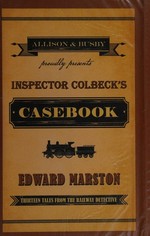 Inspector Colbeck's casebook : thirteen tales from the Railway detective / Edward Marston.