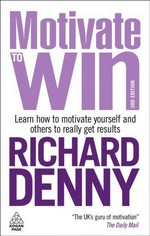 Motivate to win : learn how to motivate yourself and others to really get results / Richard Denny.