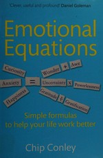 Emotional equations : simple formulas to help your life work better / Chip Conley.
