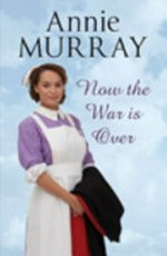 Now the war is over / Annie Murray.