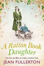A ration book daughter / Jean Fullerton.