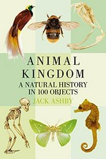 Animal kingdom : a history in 100 objects / Jack Ashby.