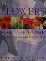 Flowers for the home / Malcolm Hillier ; photography by Stephen Hayward.