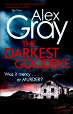The darkest goodbye / Alex Gray.