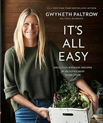 It's all easy : delicious weekday recipes for the super-busy home cook / Gwyneth Paltrow with Thea Baumann ; photographs by Ditte Isager.