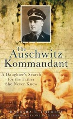 The Auschwitz kommandant : a daughter's search for the father she never knew / Barbara U. Cherish.