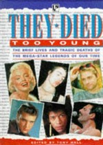They died too young : the brief lives and tragic deaths of the mega-star legends of our time / edited by Tony Hall.