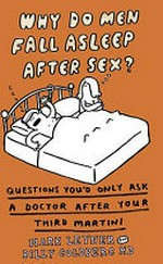 Why do men fall asleep after sex? : things you'd only ask a doctor after your third gin 'n' tonic / Mark Leyner and Billy Goldberg.