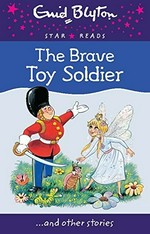 The brave toy soldier ...and other stories / Enid Blyton.