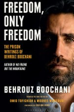 Freedom, only freedom : the prison writings of Behrouz Boochani / Behrouz Boochani ; translated and edited by Omid Tofighian and Moones Mansoubi ; foreword by Tara June Winch.