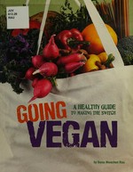 Going vegan : a healthy guide to making the switch / by Dana Meachen Rau.