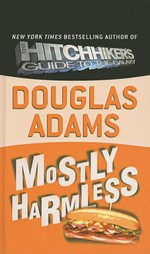 Mostly harmless / Douglas Adams ; foreword by Dirk Maggs.
