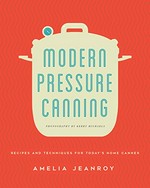 Modern pressure canning : recipes and techniques for today's home canner / Amelia Jeanroy ; photographs by Kerry Michaels.