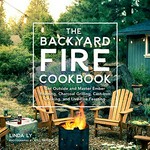 The backyard fire cookbook : get outside and master ember roasting, charcoal grilling, cast-iron cooking, and live-fire feasting / Linda Ly ; [photography Will Taylor].