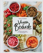 Vegan boards : 50 gorgeous plant-based snack, meal, and dessert boards for all occasions / Kate Kasbee.