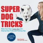 Super dog tricks : make your dog a super dog with step-by-step tricks and training tips / Sara Carson, featuring the Super Collies.