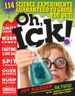 Oh, ick! : 114 science experiments guaranteed to gross you out! / Joy Masoff ; with Jessica Garrett and Ben Ligon ; illustrated by David Degrand.