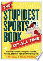 The stupidest sports book of all time : hilarious blunders, bloopers, oddities, quotes, and more from the world of sports / Kathryn & Ross Petras.
