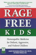 Rage-free kids : homeopathic medicine for defiant, aggressive, and violent children / Judyth Reichenberg-Ullman, Robert Ullman.