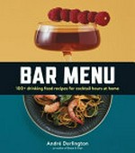 Bar menu : 100+ drinking food recipes for cocktail hours at home / André Darlington ; photography by Neal Santos.