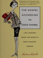 The gospel according to Coco Chanel : life lessons from the world's most elegant woman / Karen Karbo ; illustrations by Chesley McLaren.