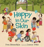 Happy in our skin / Fran Manushkin ; illustrated by Lauren Tobia.