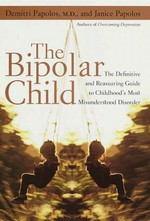 The bipolar child : the definitive and reassuring guide to childhood's most misunderstood disorder / Demitri F. Papolos and Janice Papolos.