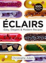 Éclairs : easy, elegant & modern recipes / Christophe Adam.