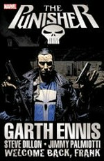 The Punisher. Welcome back, Frank / writer, Garth Ennis ; penciler, Steve Dillon ; inker, Jimmy Palmiotti.