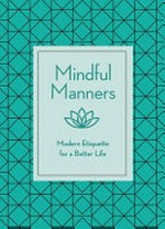Mindful manners : modern etiquette for a better life / text by Nancy R. Mitchell.