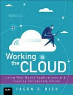 Working in the Cloud : using web-based applications and tools to collaborate online / Jason R. Rich.
