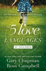 The 5 love languages of children : the secret to loving children effectively / Gary D. Chapman, Ross Campbell.