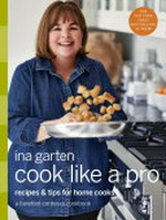 Cook like a pro : recipes & tips for home cooks / Ina Garten ; photographs by Quentin Bacon.