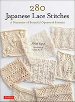 280 Japanese lace stitches : a dictionary of beautiful openwork patterns / by the editors of Nihon Vogue ; introduction by Gayle Roehm ; translated from Japanese by Gayle Roehm.