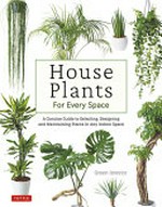 House plants for every space : a concise guide to selecting, designing and maintaining plants in any indoor space / Green Interior (Mashimo Yoshihiro and Momoko Sato) ; photography: Kitamura Yusuke ; illustrations: Xian Ozn.