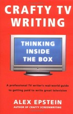 Crafty TV writing : thinking inside the box / Alex Epstein.