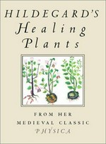 Hildegard's healing plants : from her medieval classic Physica / translated by Bruce W. Hozeski.